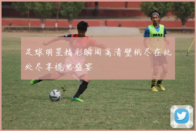 足球明星精彩瞬间高清壁纸尽在此处尽享视觉盛宴
