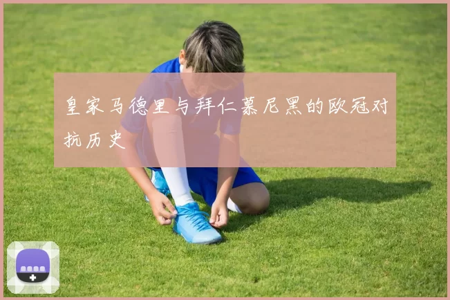 皇家马德里与拜仁慕尼黑的欧冠对抗历史