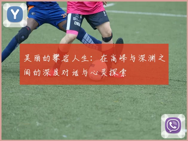 吴丽的攀岩人生：在高峰与深渊之间的深度对话与心灵探索