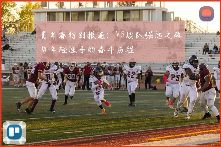 青年赛特别报道：V5战队崛起之路与年轻选手的奋斗历程