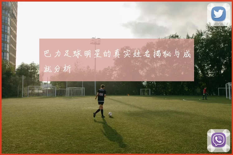 巴力足球明星的真实姓名揭秘与成就分析