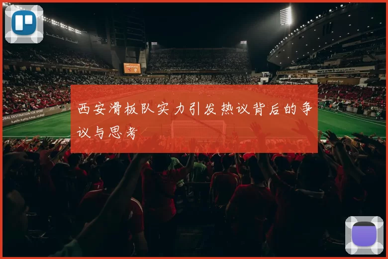西安滑板队实力引发热议背后的争议与思考