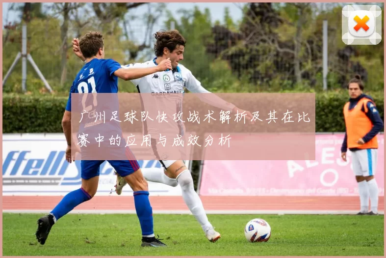 广州足球队快攻战术解析及其在比赛中的应用与成效分析