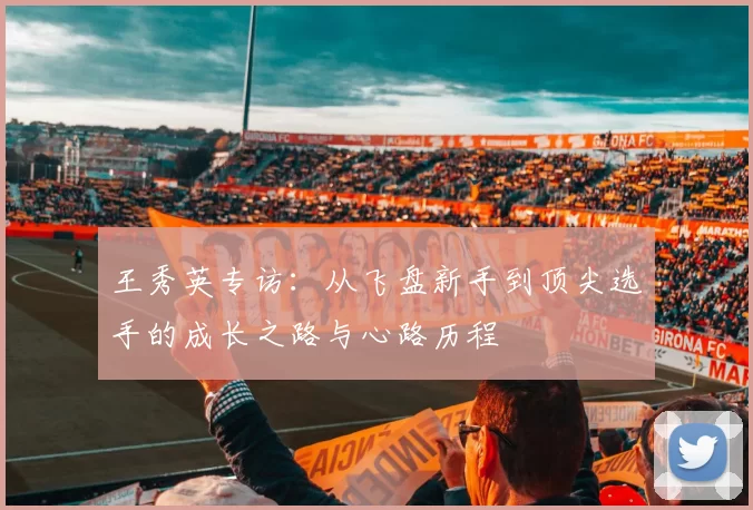 王秀英专访：从飞盘新手到顶尖选手的成长之路与心路历程