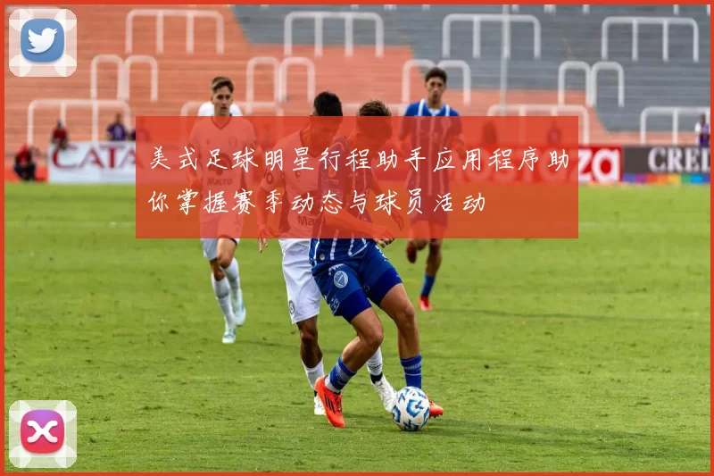 美式足球明星行程助手应用程序助你掌握赛季动态与球员活动