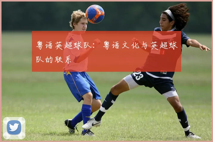 粤语英超球队：粤语文化与英超球队的联系