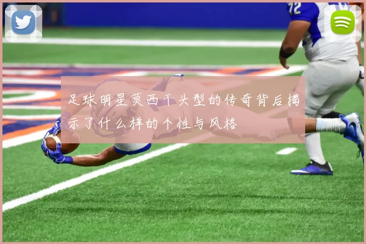 足球明星莫西干头型的传奇背后揭示了什么样的个性与风格