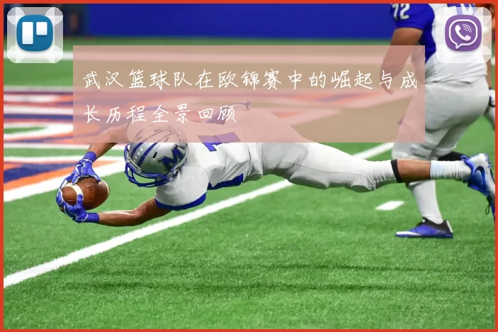 武汉篮球队在欧锦赛中的崛起与成长历程全景回顾